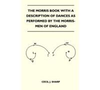 The Morris Book With A Description Of Dances As Performed By The Morris-Men Of England