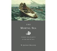The Mortal Sea: Fishing the Atlantic in the Age of Sail