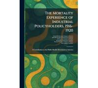 The Mortality Experience of Industrial Policyholders, 1916-1920: A Contribution to the Public Health Movement in America