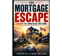 THE MORTGAGE ESCAPE: 3 STEPS TO A MORTGAGE-FREE HOME