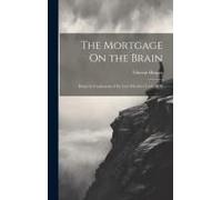 The Mortgage On The Brain: Being The Confessions Of The Late Ethelbert Croft, M.D