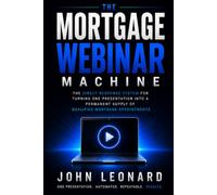 The Mortgage Webinar Machine: The Direct Response System For Turning One Presentation Into A Permanent Supply Of Qualified Mortgage Appointments