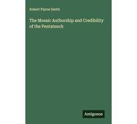 The Mosaic Authorship and Credibility of the Pentateuch