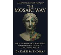 The Mosaic Way: Evolve Your Emotional Intelligence for Inclusive Leadership in a Changing World