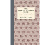 The Moscow Business Elite: A Social and Cultural Portrait of Two Generations, 1840-1905