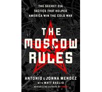 The Moscow Rules: The Secret CIA Tactics That Helped America Win the Cold War