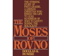 The Moses of Rovno: The stirring story of Fritz Graebe, A German Christian who risked his life to lead hundreds of Jews to safety during the Holocaust