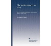 The Moslem doctrine of God: an essay on the character and attributes of Allah according to the Koran and orthodox tradition