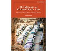 The Mosques Of Colonial South Asia: A Social And Legal History Of Muslim Worship