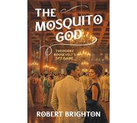 The Mosquito God: Theodore Roosevelt’s Spy Game - Robert Brighton - Ashwood Press - ebook (ePub) - Livre