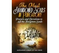 The Most Abandoned Souls in Purgatory: Prayers and Devotions to Aid the Forgotten Souls