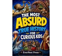 The Most Absurd True History for Curious Kids: 20 Wacky Real Events, Weird Facts, and Shocking Moments That Sound Completely Made Up (Color Edition)
