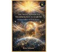 The Most Advanced Technology on Earth: The Spiritual Intelligence That Precedes All Science