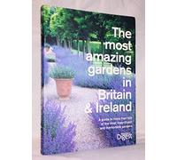 The Most Amazing Gardens in Britain and Ireland: A Guide to the Most Magnificent and Memorable Gardens