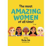 The Most Amazing Women Of All Time - For Kids!: Inspiring Stories of Trailblazing Women, Role Models, and Heroes for Young Girls Aged 6-12 to Boost Confidence, Empowerment, and Education