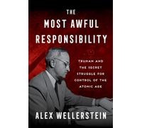 The Most Awful Responsibility Truman and the Secret Struggle for Control of the Atomic Age - Alex Wellerstein - Harper - ebook (ePub) - Livre