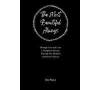 The Most Beautiful Always: Through Love and Loss: A Daughter’s Journey Through Her Mother’s Alzheimer’s Disease