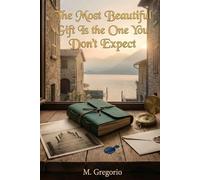 The Most Beautiful Gift Is the One You Don’t Expect: A tender, soul-stirring love tale where enigmatic presents, hidden pasts, and surprising ... of renewal that gently moves the heart.