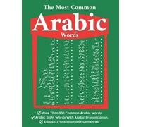 The Most Common Arabic Words: More Than 100 Common Arabic Words With The Sight Words to Learn Writing and With Arabic Pronunciation and English Translation and Sentences.