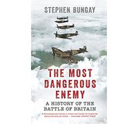 The Most Dangerous Enemy: A History of the Battle of Britain