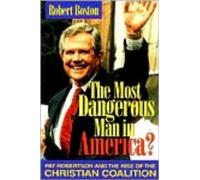 The Most Dangerous Man in America?: Pat Robertson and the Rise of the Christian Coalition by Robert Boston (1996-04-01)