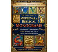 The Most Extensive Monogram Collection in History-The Encyclopedia of Medieval Monograms: A Giant Adult Coloring Book of 12,000 Restored Drop Caps for Art, Crafts, and Scrapbooking-Volume 1