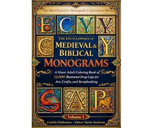 The Most Extensive Monogram Collection in History-The Encyclopedia of Medieval Monograms: A Giant Adult Coloring Book of 12,000 Restored Drop Caps for Art, Crafts, and Scrapbooking-Volume 1