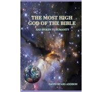 The Most High God of the Bible: Has Spoken to Humanity
