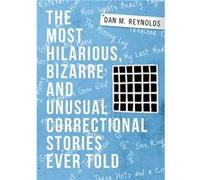 The Most Hilarious Bizarre and Unusual Correctional Stories Ever Told | Dan M. Reynolds Dan M. Reynolds (Auteur)