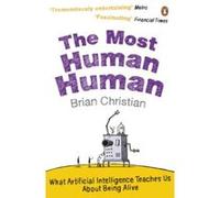 The Most Human Human: What Artificial Intelligence Teaches Us About Being Alive Christian, Brian (Auteur)