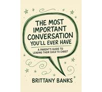 The Most Important Conversation You'll Ever Have: A Parent's Guide to Leading Their Child to Christ