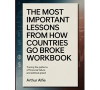 The Most Important Lessons From How Countries Go Broke Workbook: Tracing the Patterns of Financial Failure and Political Greed