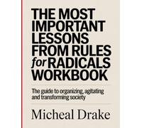The Most Important Lessons from Rules For Radicals Workbook: The Guide to Organizing, Agitating and Transforming Society