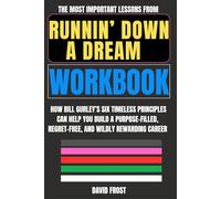 The Most Important Lessons from Runnin’ Down a Dream Workbook: How Bill Gurley’s Six Timeless Principles Can Help You Build a Purpose-Filled, Regret-Free, and Wildly Rewarding Career