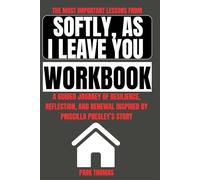 The Most Important Lessons from Softly, As I Leave You Workbook: A Guided Journey of Resilience, Reflection, and Renewal Inspired by Priscilla Presley’s Story