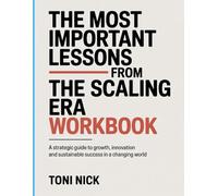 The Most Important Lessons from the Scaling Era Workbook: A Strategic Guide to Growth, Innovation and Sustainable Success in a Changing World