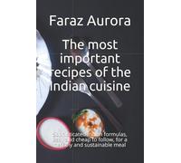 The Most Important Recipes Of The Indian Cuisine: Sophisticated Indian Formulas, Easy And Cheap To Follow, For A Healthy And Sustainable Meal