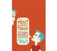 The Most Important Thing Stories about Sons Fathers and Grandfathers by Avi Avi (Auteur)