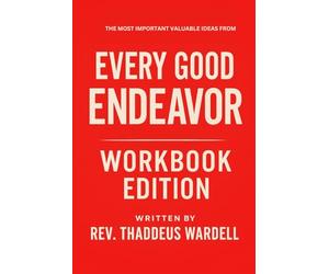 The Most Important Valuable Ideas from Every Good Endeavor Workbook Edition: No-Nonsense Tools for Timothy Keller's Teachings