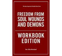 The Most Important Valuable Ideas from Freedom From Soul Wounds and Demons Workbook Edition