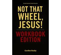 The Most Important Valuable Ideas from Not That Wheel Jesus Workbook Edition