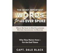 The Most Important Words Jesus Ever Spoke: What He Said to His Followers Before Ascending to Heaven