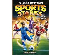 The Most Incredible Sports Stories of All Time for Young Readers: True Inspirational Tales About Perseverance and Courage to Inspire Young Sports Lovers