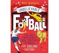 The Most Incredible True Football Stories The England Edition by Matt Oldfield Matt Oldfield (Auteur)