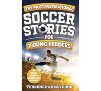 The Most Inspirational Soccer Stories For Young Readers: 15 Amazing & Inspiring True Tales From Modern Soccer Greats