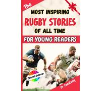 The Most Inspiring Rugby Stories Of All Time For Young Readers: 20+ Inspirational Stories, 100+ Rugby Trivia, And A Quiz Chapter: The Ultimate Rugby Book Gift For Kids & Teens