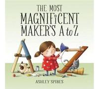 The Most Magnificent Makers A to Z by Ashley Spires Ashley Spires (Auteur)