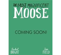 The Most Magnificent Moose: From The World of Rachel Bright & Jim Field
