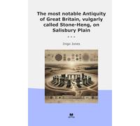 The most notable Antiquity of Great Britain, vulgarly called Stone-Heng, on Salisbury Plain