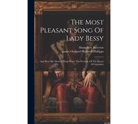 The Most Pleasant Song Of Lady Bessy: And How She Married King Henry The Seventh, Of The House Of Lancaster